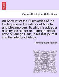 Cover image for An Account of the Discoveries of the Portuguese in the Interior of Angola and Mozambique. to Which Is Added a Note by the Author on a Geographical Error of Mungo Park, in His Last Journal Into the Interior of Africa.