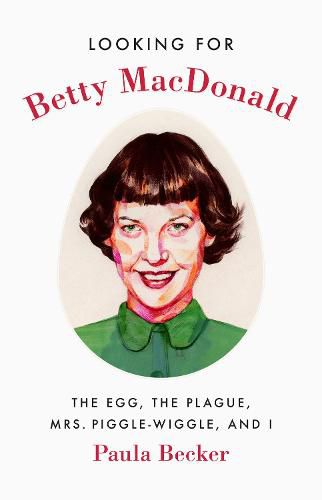 Looking for Betty MacDonald: The Egg, the Plague, Mrs. Piggle-Wiggle, and I