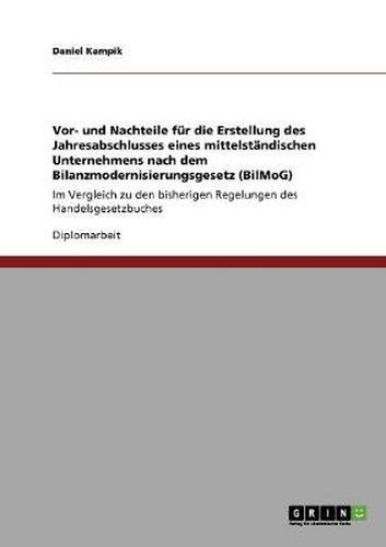 Cover image for Vor- und Nachteile fur die Erstellung des Jahresabschlusses eines mittelstandischen Unternehmens nach dem Bilanzmodernisierungsgesetz (BilMoG): Im Vergleich zu den bisherigen Regelungen des Handelsgesetzbuches