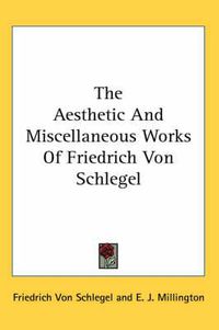 Cover image for The Aesthetic and Miscellaneous Works of Friedrich Von Schlegel