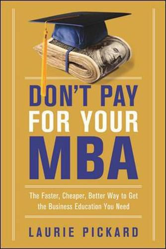 Cover image for Don't Pay for Your MBA: The Faster, Cheaper, Better Way to Get the Business Education You Need