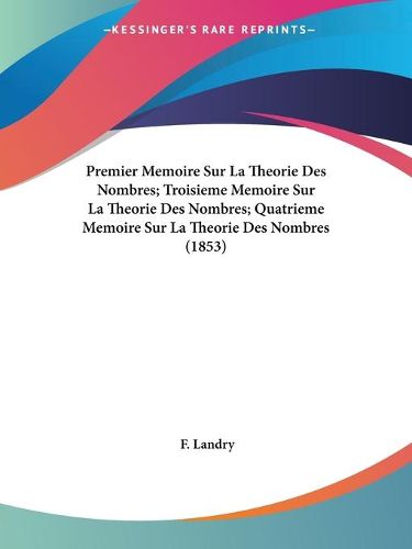 Cover image for Premier Memoire Sur La Theorie Des Nombres; Troisieme Memoire Sur La Theorie Des Nombres; Quatrieme Memoire Sur La Theorie Des Nombres (1853)