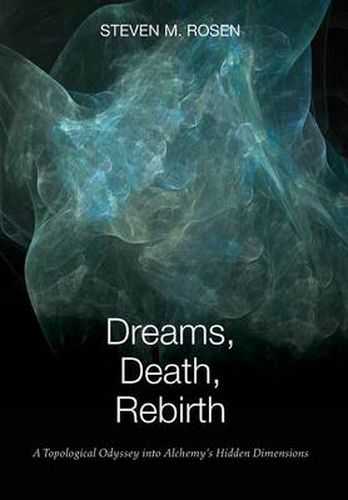 Cover image for Dreams, Death, Rebirth: A Topological Odyssey Into Alchemy's Hidden Dimensions [Hardcover]