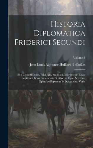 Cover image for Historia Diplomatica Friderici Secundi