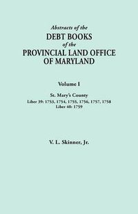 Cover image for Abstracts of the Debt Books of the Provincial Land Office of Maryland. Volume I, St. Mary's County. Liber 39: 1753, 1754, 1755, 1756, 1757, 1758; Liber 40: 1759