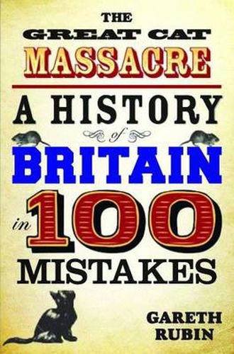 Great Cat Massacre: A History of Britain in 100 Mistakes