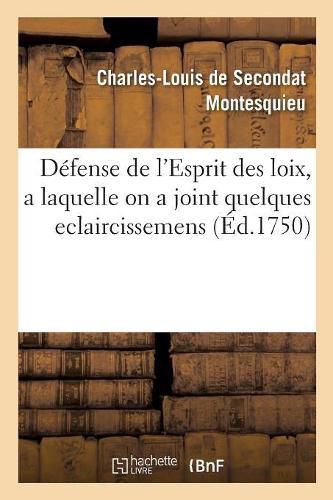 Defense de l'Esprit Des Loix, a Laquelle on a Joint Quelques Eclaircissemens