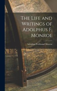 Cover image for The Life and Writings of Adolphus F. Monroe