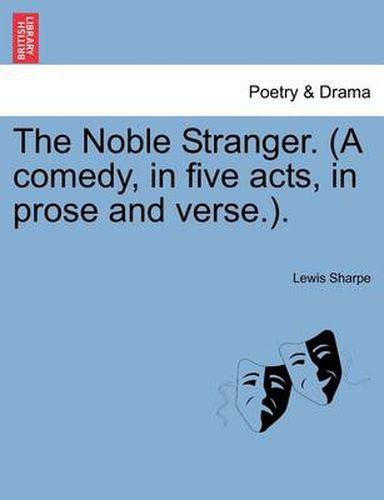 Cover image for The Noble Stranger. (a Comedy, in Five Acts, in Prose and Verse.).