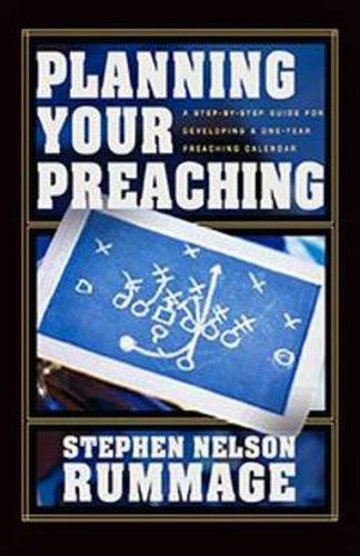 Planning Your Preaching: A Step-By-Step Guide for Developing a One-Year Preaching Calendar