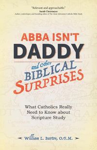 Cover image for Abba Isn't Daddy and Other Biblical Surprises: What Catholics Really Need to Know about Scripture Study