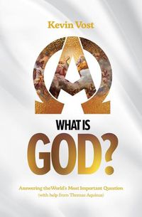 Cover image for What Is God?: Answering the World's Most Important Question (with the Help of Thomas Aquinas)
