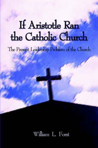 If Aristotle Ran the Catholic Church: The Present Leadership Problem of the Church