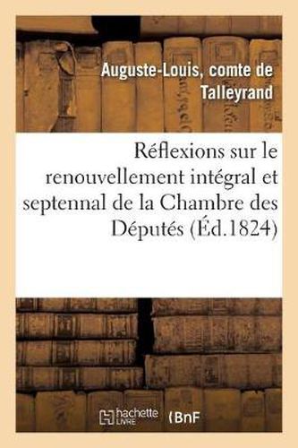 Cover image for Reflexions Sur Le Renouvellement Integral Et Septennal de la Chambre Des Deputes