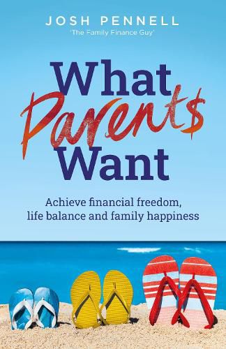 Cover image for What Parents Want: Achieve financial freedom, life balance and family happiness