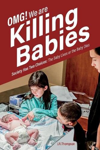 Cover image for OMG. We Are Killing Babies: Society Has Two Choices: The Baby Lives or the Baby Dies