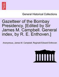 Cover image for Gazetteer of the Bombay Presidency. [Edited by Sir James M. Campbell. General Index, by R. E. Enthoven.] Volume XXIV