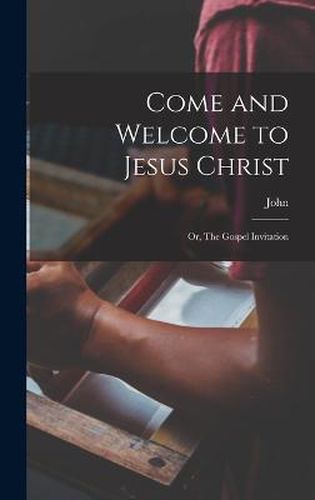 Cover image for Come and Welcome to Jesus Christ; or, The Gospel Invitation