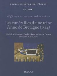 Cover image for Les Funerailles d'Une Reine: Anne de Bretagne (1514): 'Qu'il Mecte Ma Povre AME En Celeste Lumiere': Textes, Images Et Manuscrits