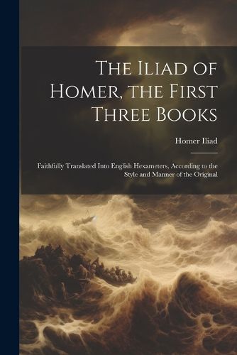 Cover image for The Iliad of Homer, the First Three Books