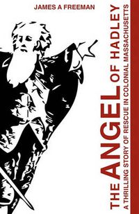 Cover image for The Angel of Hadley: A Thrilling Story of Rescue in Colonial Massachusetts