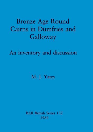 Bronze Age Round Cairns in Dumfries and Galloway: An inventory and discussion