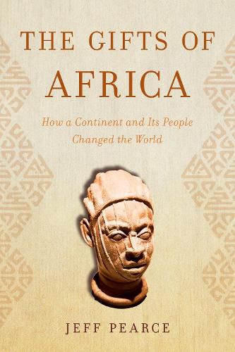 Cover image for The Gifts of Africa: How a Continent and Its People Changed the World