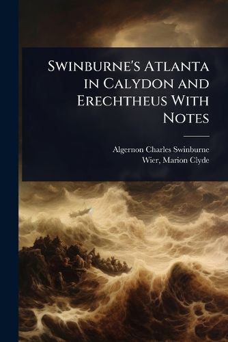 Cover image for Swinburne's Atlanta in Calydon and Erechtheus With Notes