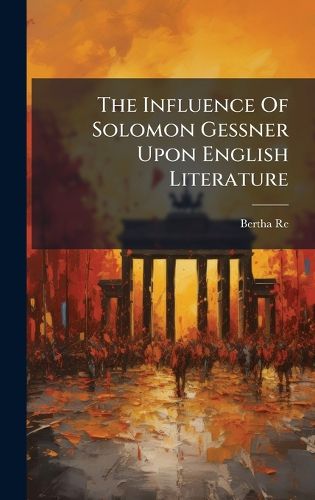 Cover image for The Influence Of Solomon Gessner Upon English Literature