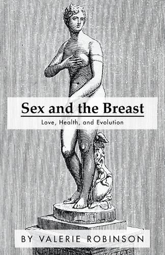 Cover image for Sex and the Breast: Love, Health, and Evolution