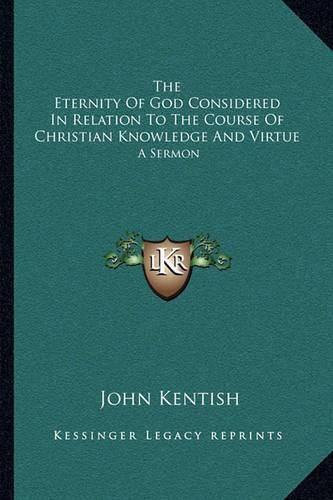 The Eternity of God Considered in Relation to the Course of Christian Knowledge and Virtue: A Sermon