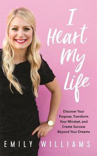 Cover image for I Heart My Life: How to Create a Limitless Mindset and Success Beyond Your Dreams