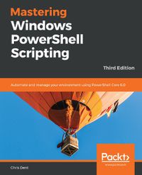 Cover image for Mastering Windows PowerShell Scripting: Automate and manage your environment using PowerShell Core 6.0, 3rd Edition