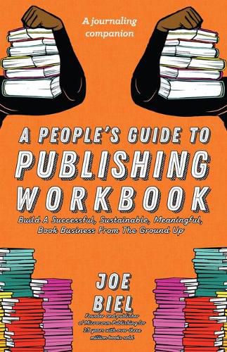 A People's Guide to Publishing: Build a Successful, Sustainable, Meaningful, Book Business from the Ground Up