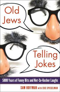 Cover image for Old Jews Telling Jokes: 5,000 Years of Funny Bits and Not-So-Kosher Laughs