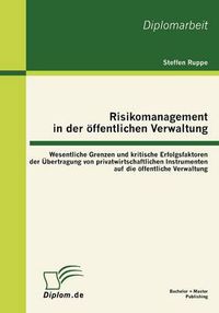 Cover image for Risikomanagement in der oeffentlichen Verwaltung: Wesentliche Grenzen und kritische Erfolgsfaktoren der UEbertragung von privatwirtschaftlichen Instrumenten auf die oeffentliche Verwaltung