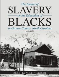 Cover image for The Impact of Slavery On the Education of Blacks in Orange County, North Carolina: 1619-1970