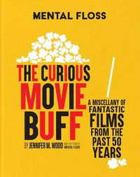 Cover image for Mental Floss: The Curious Movie Buff: A Miscellany of Fantastic Films from the Past 50 Years
