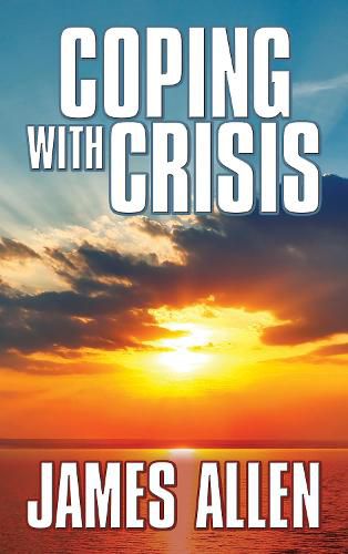 Cover image for Coping With Crisis: As a Man Thinketh,Above Life's Turmoil,The Shining Gateway