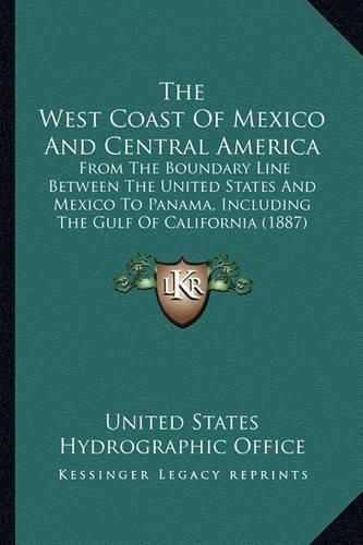 Cover image for The West Coast of Mexico and Central America: From the Boundary Line Between the United States and Mexico to Panama, Including the Gulf of California (1887)