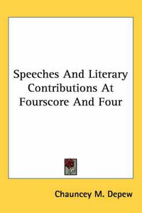 Cover image for Speeches and Literary Contributions at Fourscore and Four