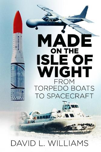 Cover image for Made on the Isle of Wight: From Torpedo Boats to Spacecraft