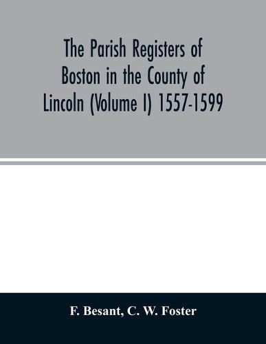 Cover image for The parish registers of Boston in the County of Lincoln (Volume I) 1557-1599