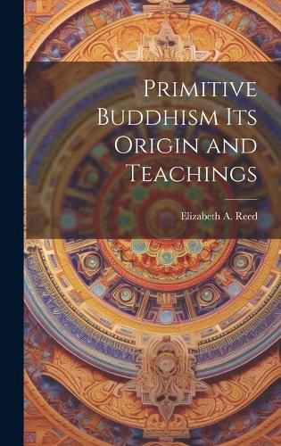 Cover image for Primitive Buddhism Its Origin and Teachings