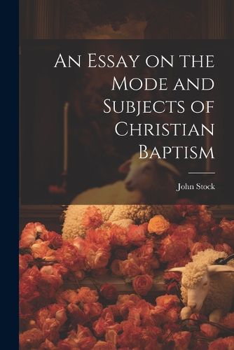 Cover image for An Essay on the Mode and Subjects of Christian Baptism