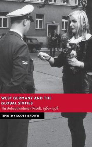 Cover image for West Germany and the Global Sixties: The Anti-Authoritarian Revolt, 1962-1978