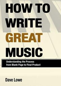 Cover image for How to Write Great Music - Understanding the Process from Blank Page to Final Product