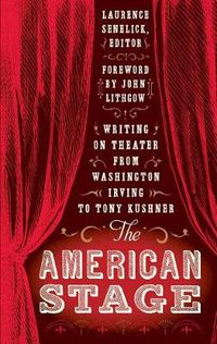 Cover image for The American Stage: Writing on Theater from Washington Irving to Tony Kushner (LOA #203)