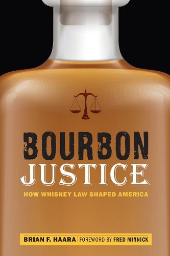 Cover image for Bourbon Justice: How Whiskey Law Shaped America