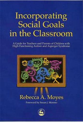 Cover image for Incorporating Social Goals in the Classroom: A Guide for Teachers and Parents of Children with High-Functioning Autism and Asperger Syndrome